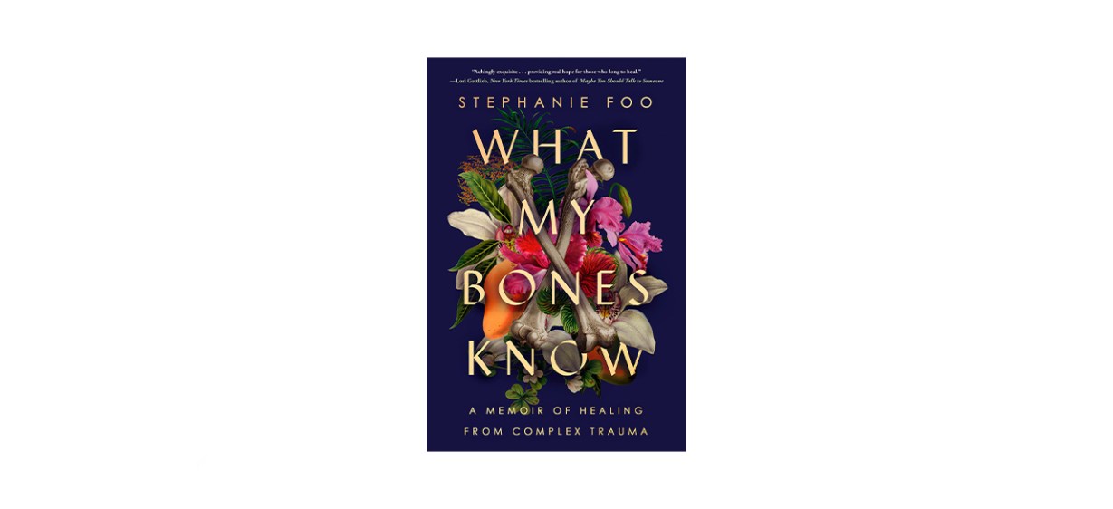 What My Bones Know- A Memoir of Healing from Complex Trauma